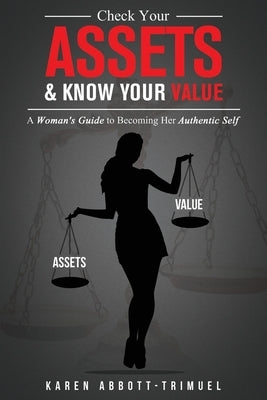 Check Your Assets & Know Your Value: A Woman's Guide to Becoming Her Authentic Self by Abbott-Trimuel, Karen