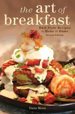 The Art of Breakfast: B&b Style Recipes to Make at Home by Moos, Dana