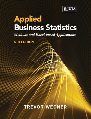 Applied Business Statistics 5e: : Methods and Excel-based Applications by Wegner, Trevor