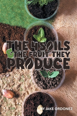 The 4 Soils & the Fruit They Produce by Ordonez, Jake