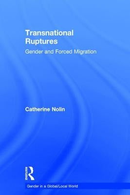 Transnational Ruptures: Gender and Forced Migration by Nolin, Catherine