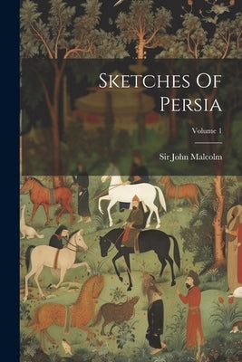 Sketches Of Persia; Volume 1 by Malcolm, John