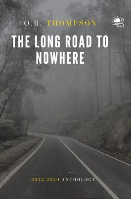 The Long Road to Nowhere: 2012-2020 Anthology by Thompson, O. B.