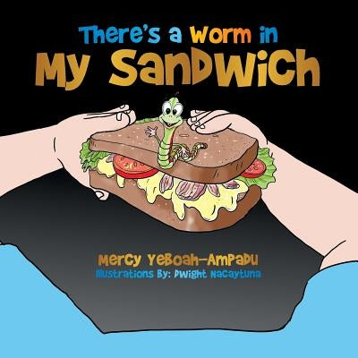 There's a Worm in My Sandwich by Yeboah-Ampadu, Mercy