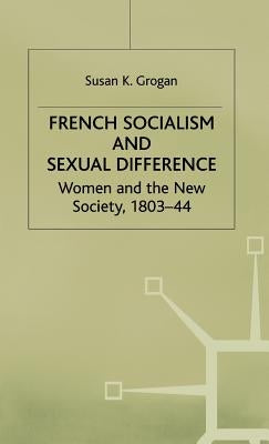 French Socialism and Sexual Difference: Women and the New Society, 1803-44 by Foley, S.
