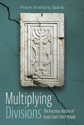 Multiplying Divisions: The Fractious Nature of Israel, God's Elect People by Spina, Frank Anthony