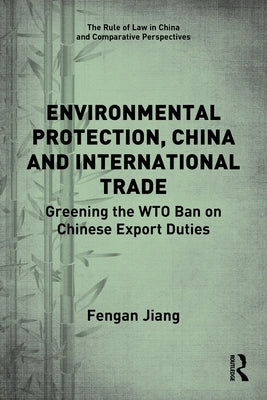 Environmental Protection, China and International Trade: Greening the Wto Ban on Chinese Export Duties by Jiang, Fengan