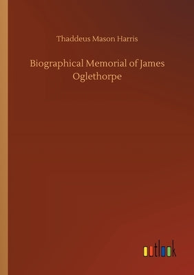 Biographical Memorial of James Oglethorpe by Harris, Thaddeus Mason