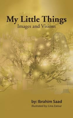 My Little Things: Images and Visions by Saad, Ibrahim
