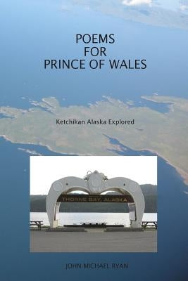Poems For Prince Of Wales: Ketchikan Alaska Explored by Ryan, John Michael