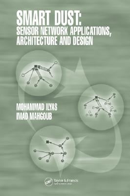 Smart Dust: Sensor Network Applications, Architecture and Design by Ilyas, Mohammad