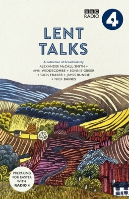 Lent Talks: A Collection of Broadcasts by Nick Baines, Giles Fraser, Bonnie Greer, Alexander McCall Smith, James Runcie and Ann Widdecombe by BBC Radio 4