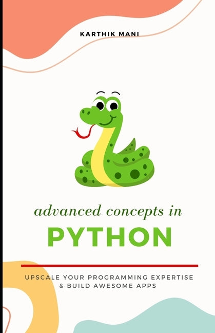 Advanced Python: Upscale your programming and make awesome apps by Mani, Karthik