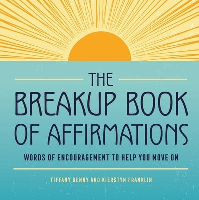 The Breakup Book of Affirmations: Words of Encouragement to Help You Move on by Denny, Tiffany