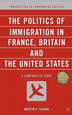 The Politics of Immigration in France, Britain, and the United States: A Comparative Study by Schain, M.