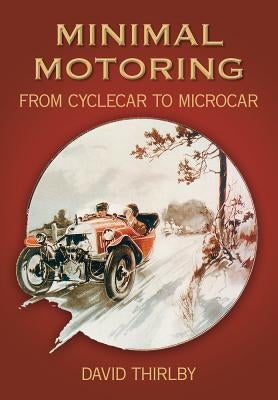 Minimal Motoring: A History from Cyclecar to Microcar by Thirlby, David