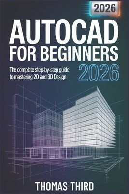 AutoCAD for Beginners 2026: From Zero to Hero Master Precision Drafting with Smart Tools by Third, Thomas