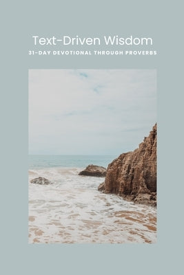 Text-Driven Wisdom: A 31-Day Devotional Through Proverbs by Pigg, Timothy