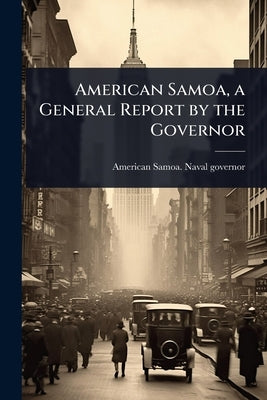 American Samoa, a General Report by the Governor by American Samoa Naval Governor, 1910-