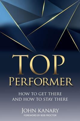 Top Performer: How to Get There and How to Stay There by Proctor, Bob