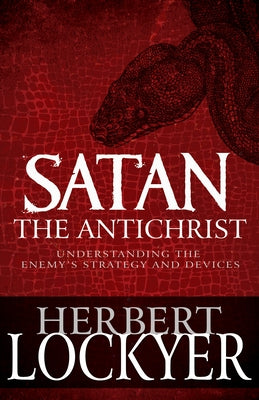 Satan the Antichrist: Understanding the Enemy's Strategy and Devices by Lockyer, Herbert