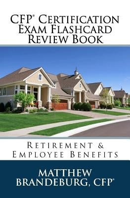 CFP Certification Exam Flashcard Review Book: Retirement & Employee Benefits (2019 Edition) by Brandeburg, Matthew