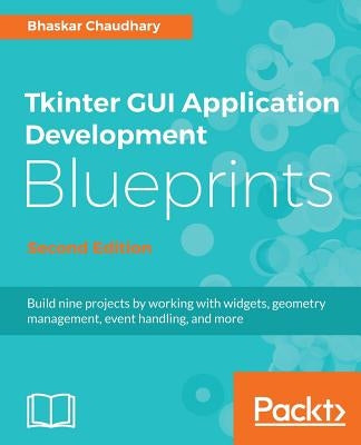 Tkinter GUI Application Development Blueprints, Second Edition by Chaudhary, Bhaskar