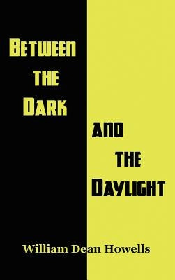Between the Dark and the Daylight by Howells, William Dean
