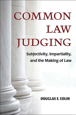 Common Law Judging: Subjectivity, Impartiality, and the Making of Law by Edlin, Douglas E.