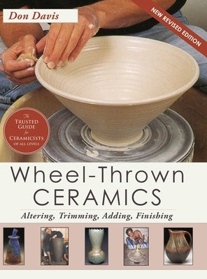 Wheel-Thrown Ceramics: Altering, Trimming, Adding, Finishing (A Lark Ceramics Book) by Davis, Don