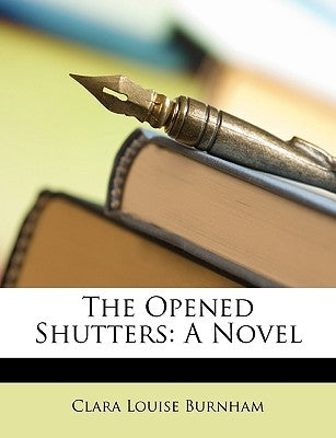 The Opened Shutters by Burnham, Clara Louise