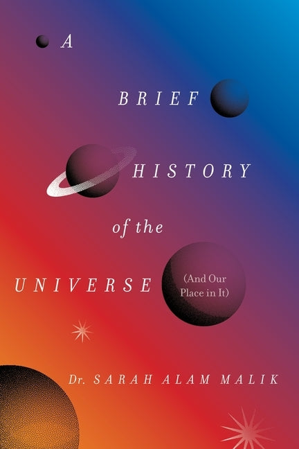 A Brief History of the Universe (and Our Place in It) by Malik, Sarah Alam