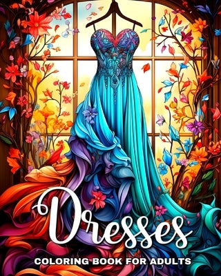 Dresses Coloring Book for Adults: Fashion Dresses Coloring Pages with Fascinating Vintage and Modern Designs by Peay, Regina