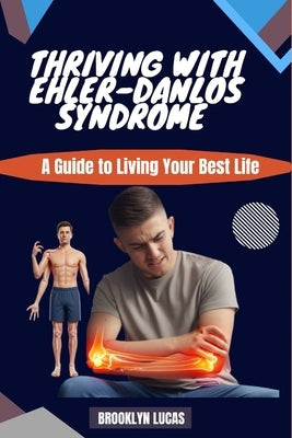 Thriving with Ehlers-Danlos Syndrome: A Guide to Living Your Best Life by Lucas, Brooklyn