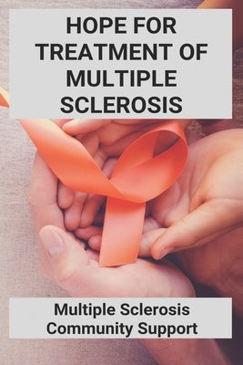 Hope For Treatment Of Multiple Sclerosis: Multiple Sclerosis Community Support: National Multiple Sclerosis Society New York by Yother, Majorie