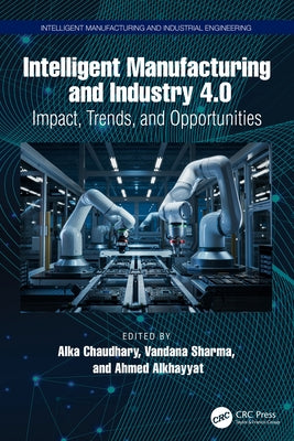 Intelligent Manufacturing and Industry 4.0: Impact, Trends, and Opportunities by Chaudhary, Alka