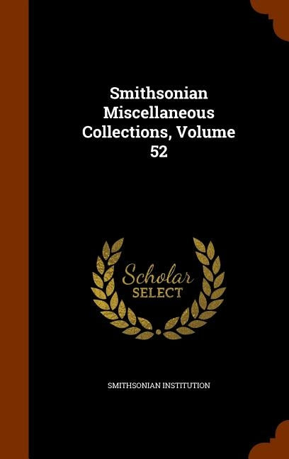 Smithsonian Miscellaneous Collections, Volume 52 by Institution, Smithsonian