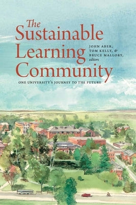 The Sustainable Learning Community: One University's Journey to the Future by Aber, John