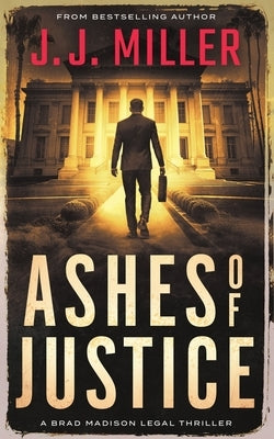 Ashes of Justice by Miller, J. J.