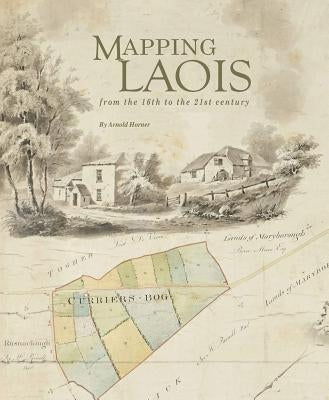 Mapping Laois: From the 16th to the 21st Century by Horner, Arnold