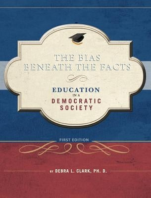 The Bias Beneath the Facts by Clark Ph. D., Debra L.