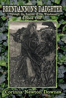 Brundannon's Daughter; Through the Realms of the Woodwose. Book One by Downes, Corinna Newton