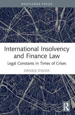 International Insolvency and Finance Law: Legal Constants in Times of Crises by D'Alvia, Daniele