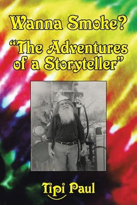 Wanna Smoke?: The Adventures of a Storyteller by Paul, Tipi