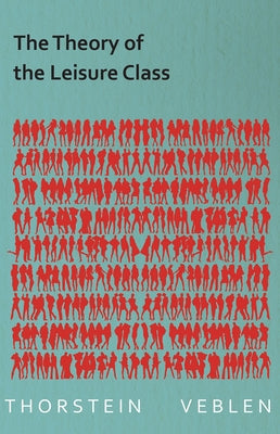 The Theory of the Leisure Class (Essential Economics Series: Celebrated Economists) by Veblen, Thorstein
