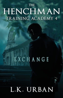 The Henchman Training Academy 4: Exchange by Urban, L. K.