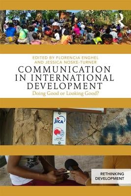 Communication in International Development: Doing Good or Looking Good? by Enghel, Florencia