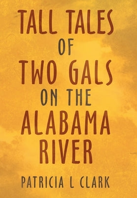 Tall Tales of Two Gals on the Alabama River by Clark, Patricia L.