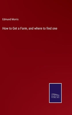 How to Get a Farm, and where to find one by Morris, Edmund