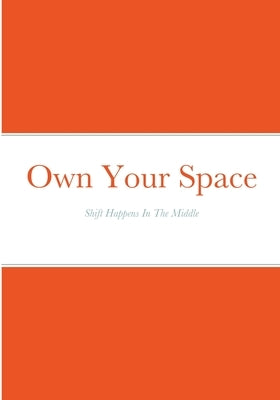 Own Your Space: Shift Happens In the Middle by Minor, Tywana